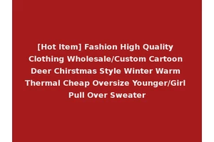 [Hot Item] Fashion High Quality Clothing Wholesale/Custom Cartoon Deer Chirstmas Style Winter Warm Thermal Cheap Oversize Younger/Girl Pull Over Sweater