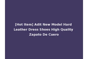 [Hot Item] Adit New Model Hard Leather Dress Shoes High Quality Zapato De Cuero