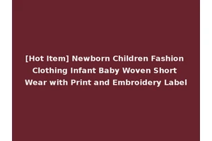 [Hot Item] Newborn Children Fashion Clothing Infant Baby Woven Short Wear with Print and Embroidery Label