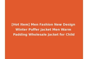 [Hot Item] Men Fashion New Design Winter Puffer Jacket Men Warm Padding Wholesale Jacket for Child