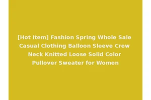 [Hot Item] Fashion Spring Whole Sale Casual Clothing Balloon Sleeve Crew Neck Knitted Loose Solid Color Pullover Sweater for Women