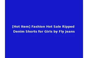 [Hot Item] Fashion Hot Sale Ripped Denim Shorts for Girls by Fly Jeans