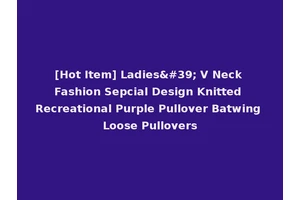 [Hot Item] Ladies' V Neck Fashion Sepcial Design Knitted Recreational Purple Pullover Batwing Loose Pullovers