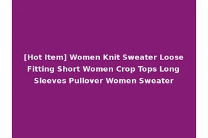 [Hot Item] Women Knit Sweater Loose Fitting Short Women Crop Tops Long Sleeves Pullover Women Sweater