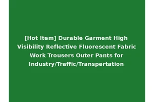 [Hot Item] Durable Garment High Visibility Reflective Fluorescent Fabric Work Trousers Outer Pants for Industry/Traffic/Transpertation