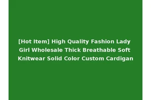 [Hot Item] High Quality Fashion Lady Girl Wholesale Thick Breathable Soft Knitwear Solid Color Custom Cardigan