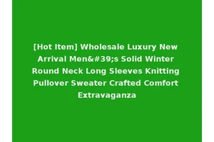 [Hot Item] Wholesale Luxury New Arrival Men's Solid Winter Round Neck Long Sleeves Knitting Pullover Sweater Crafted Comfort Extravaganza