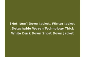 [Hot Item] Down Jacket, Winter Jacket, Detachable Woven Technology Thick White Duck Down Short Down Jacket