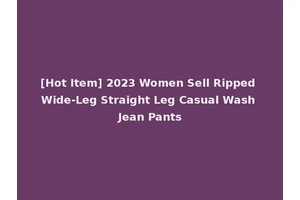 [Hot Item] 2023 Women Sell Ripped Wide-Leg Straight Leg Casual Wash Jean Pants