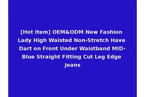 [Hot Item] OEM&ODM New Fashion Lady High Waisted Non-Stretch Have Dart on Front Under Waistband MID-Blue Straight Fitting Cut Leg Edge Jeans