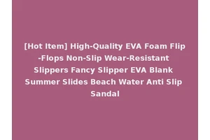 [Hot Item] High-Quality EVA Foam Flip-Flops Non-Slip Wear-Resistant Slippers Fancy Slipper EVA Blank Summer Slides Beach Water Anti Slip Sandal