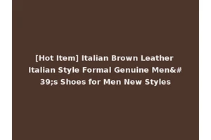 [Hot Item] Italian Brown Leather Italian Style Formal Genuine Men's Shoes for Men New Styles