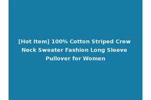 [Hot Item] 100% Cotton Striped Crew Neck Sweater Fashion Long Sleeve Pullover for Women