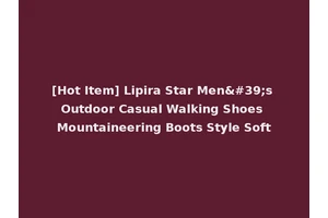 [Hot Item] Lipira Star Men's Outdoor Casual Walking Shoes Mountaineering Boots Style Soft