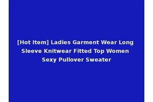 [Hot Item] Ladies Garment Wear Long Sleeve Knitwear Fitted Top Women Sexy Pullover Sweater