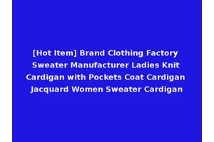 [Hot Item] Brand Clothing Factory Sweater Manufacturer Ladies Knit Cardigan with Pockets Coat Cardigan Jacquard Women Sweater Cardigan