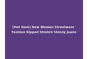 [Hot Item] New Women Streetwear Fashion Ripped Stretch Skinny Jeans