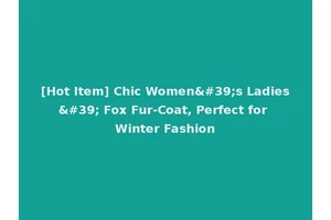 [Hot Item] Chic Women's Ladies' Fox Fur-Coat, Perfect for Winter Fashion