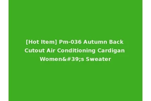 [Hot Item] Pm-036 Autumn Back Cutout Air Conditioning Cardigan Women's Sweater