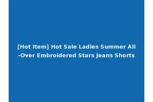 [Hot Item] Hot Sale Ladies Summer All-Over Embroidered Stars Jeans Shorts