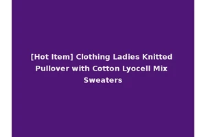 [Hot Item] Clothing Ladies Knitted Pullover with Cotton Lyocell Mix Sweaters