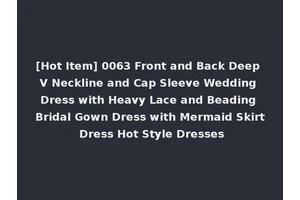 [Hot Item] 0063 Front and Back Deep V Neckline and Cap Sleeve Wedding Dress with Heavy Lace and Beading Bridal Gown Dress with Mermaid Skirt Dress Hot Style Dresses