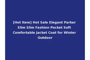 [Hot Item] Hot Sale Elegant Parker Slim Slim Fashion Pocket Soft Comfortable Jacket Coat for Winter Outdoor