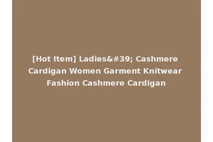 [Hot Item] Ladies' Cashmere Cardigan Women Garment Knitwear Fashion Cashmere Cardigan