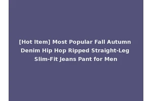 [Hot Item] Most Popular Fall Autumn Denim Hip Hop Ripped Straight-Leg Slim-Fit Jeans Pant for Men
