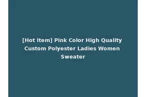 [Hot Item] Pink Color High Quality Custom Polyester Ladies Women Sweater