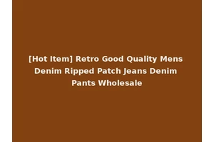 [Hot Item] Retro Good Quality Mens Denim Ripped Patch Jeans Denim Pants Wholesale