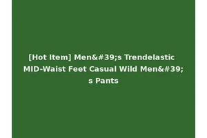 [Hot Item] Men's Trendelastic MID-Waist Feet Casual Wild Men's Pants