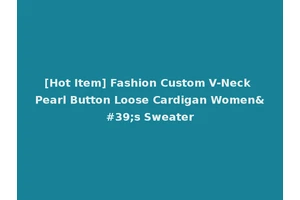 [Hot Item] Fashion Custom V-Neck Pearl Button Loose Cardigan Women's Sweater