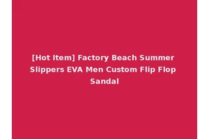 [Hot Item] Factory Beach Summer Slippers EVA Men Custom Flip Flop Sandal