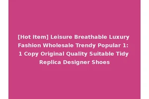 [Hot Item] Leisure Breathable Luxury Fashion Wholesale Trendy Popular 1: 1 Copy Original Quality Suitable Tidy Replica Designer Shoes