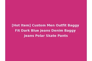 [Hot Item] Custom Men Outfit Baggy Fit Dark Blue Jeans Denim Baggy Jeans Polar Skate Pants