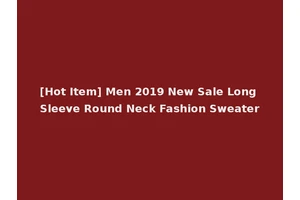 [Hot Item] Men 2019 New Sale Long Sleeve Round Neck Fashion Sweater