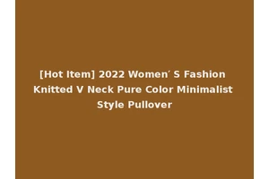 [Hot Item] 2022 Women′ S Fashion Knitted V Neck Pure Color Minimalist Style Pullover