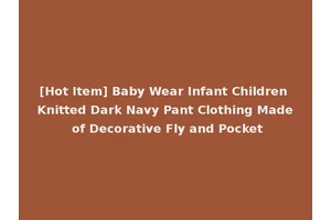 [Hot Item] Baby Wear Infant Children Knitted Dark Navy Pant Clothing Made of Decorative Fly and Pocket