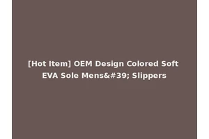 [Hot Item] OEM Design Colored Soft EVA Sole Mens' Slippers