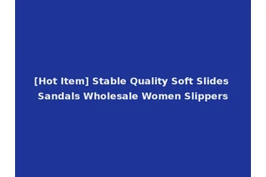 [Hot Item] Stable Quality Soft Slides Sandals Wholesale Women Slippers
