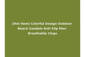 [Hot Item] Colorful Design Outdoor Beach Sandals Anti Slip Men Breathable Clogs