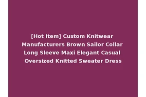 [Hot Item] Custom Knitwear Manufacturers Brown Sailor Collar Long Sleeve Maxi Elegant Casual Oversized Knitted Sweater Dress