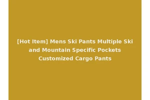 [Hot Item] Mens Ski Pants Multiple Ski and Mountain Specific Pockets Customized Cargo Pants