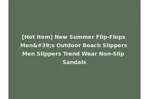 [Hot Item] New Summer Flip-Flops Men's Outdoor Beach Slippers Men Slippers Trend Wear Non-Slip Sandals