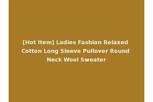 [Hot Item] Ladies Fashion Relaxed Cotton Long Sleeve Pullover Round Neck Wool Sweater