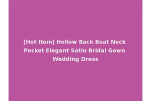 [Hot Item] Hollow Back Boat Neck Pocket Elegant Satin Bridal Gown Wedding Dress