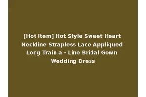 [Hot Item] Hot Style Sweet Heart Neckline Strapless Lace Appliqued Long Train a - Line Bridal Gown Wedding Dress