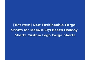 [Hot Item] New Fashionable Cargo Shorts for Men's Beach Holiday Shorts Custom Logo Cargo Shorts