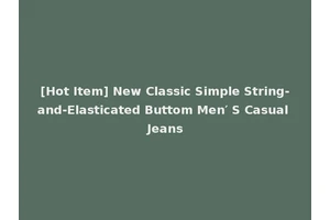 [Hot Item] New Classic Simple String-and-Elasticated Buttom Men′ S Casual Jeans